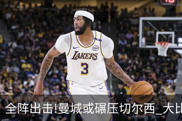 全阵出击!曼城或碾压切尔西 大比分赢球晋级