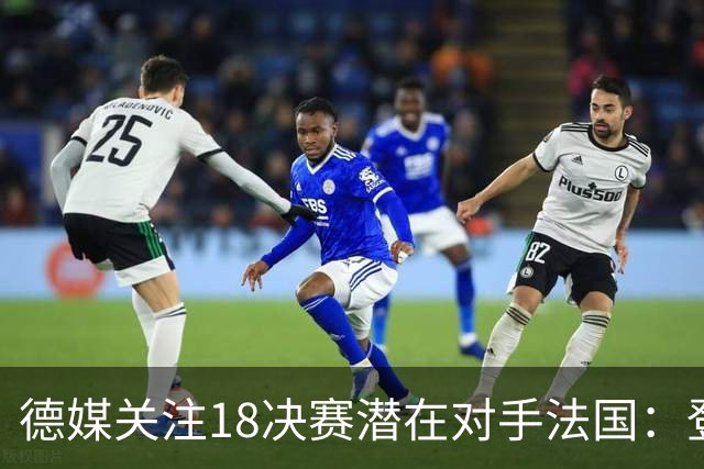 德媒关注1/8决赛潜在对手法国：登贝莱戴帽向德国队发出警告！