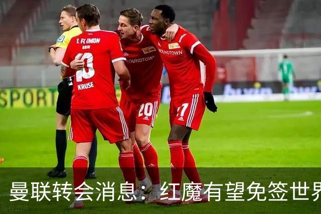曼联转会消息：红魔有望免签世界杯国门，青训双星或投英超升班马