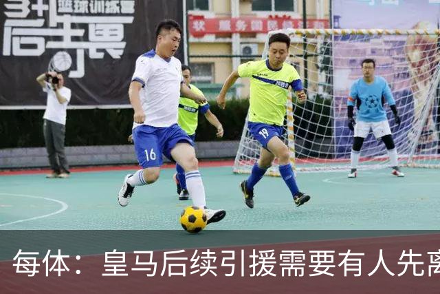 每体：皇马后续引援需要有人先离队，引援目标是巴斯托尼和恩佐
